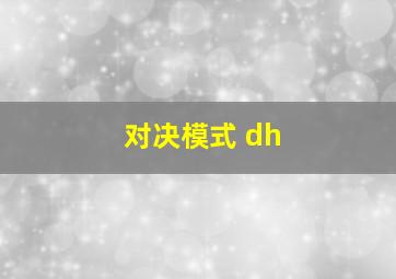 对决模式 dh